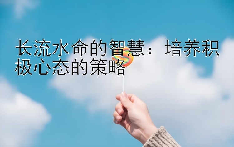 长流水命的智慧：培养积极心态的策略